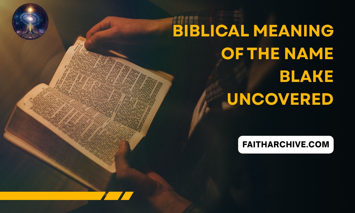 Biblical Meaning of the Name BLAKE uncovered on FaithArchive.com